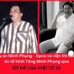 Vụ án Minh Phụng Epco và việc thi hành án tử hình Tăng Minh Phụng qua lời kể của một tử tù